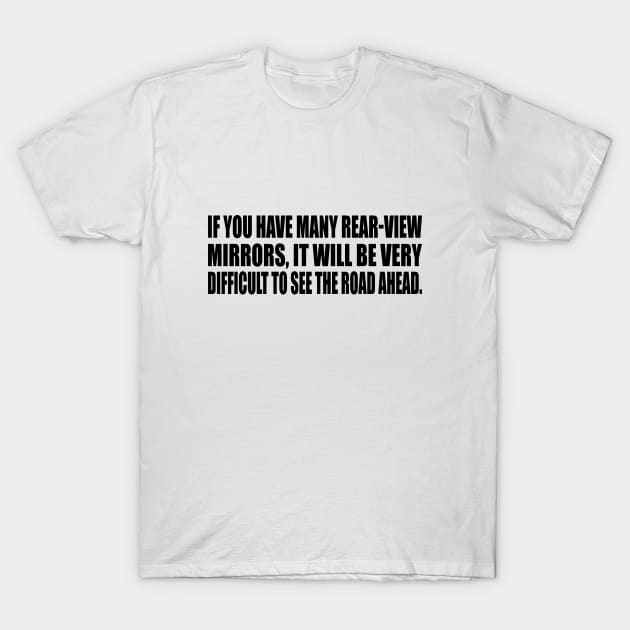 If you have many rear-view mirrors, it will be very difficult to see the road ahead T-Shirt by DinaShalash